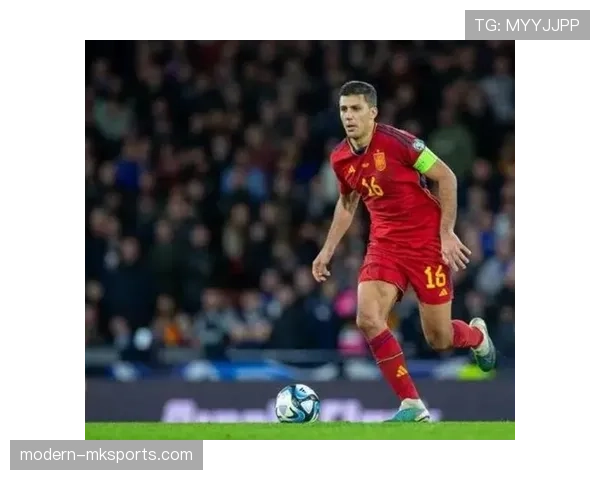 罗德里在西班牙国内人气持续提升，国家队表现稳健备受认可